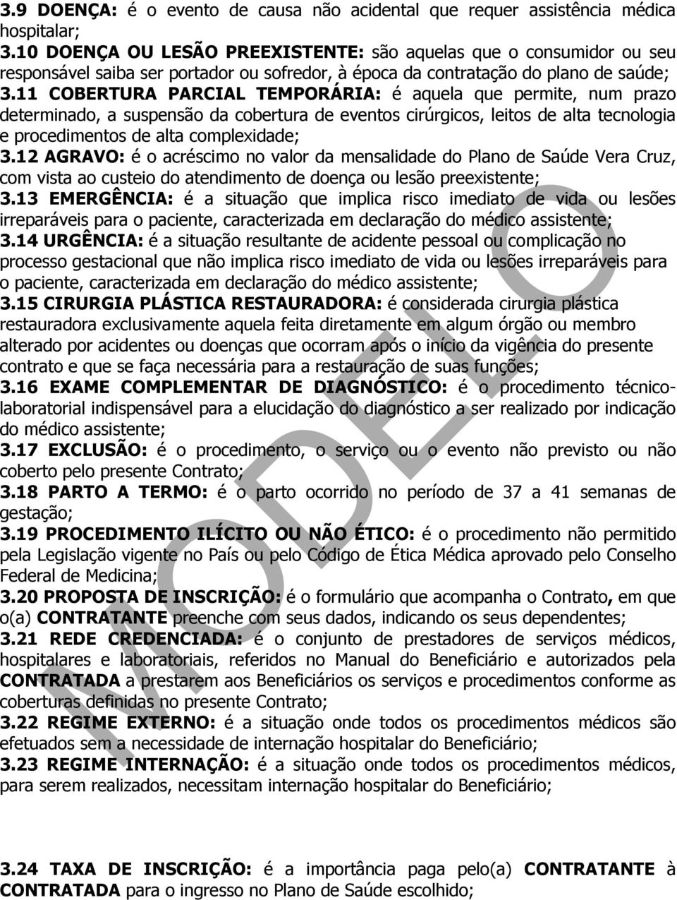 11 COBERTURA PARCIAL TEMPORÁRIA: é aquela que permite, num prazo determinado, a suspensão da cobertura de eventos cirúrgicos, leitos de alta tecnologia e procedimentos de alta complexidade; 3.