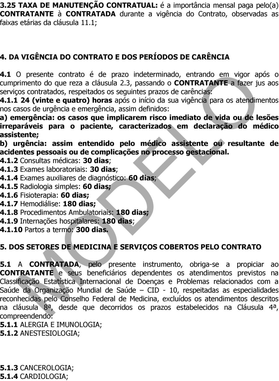 3, passando o CONTRATANTE a fazer jus aos serviços contratados, respeitados os seguintes prazos de carências: 4.1.