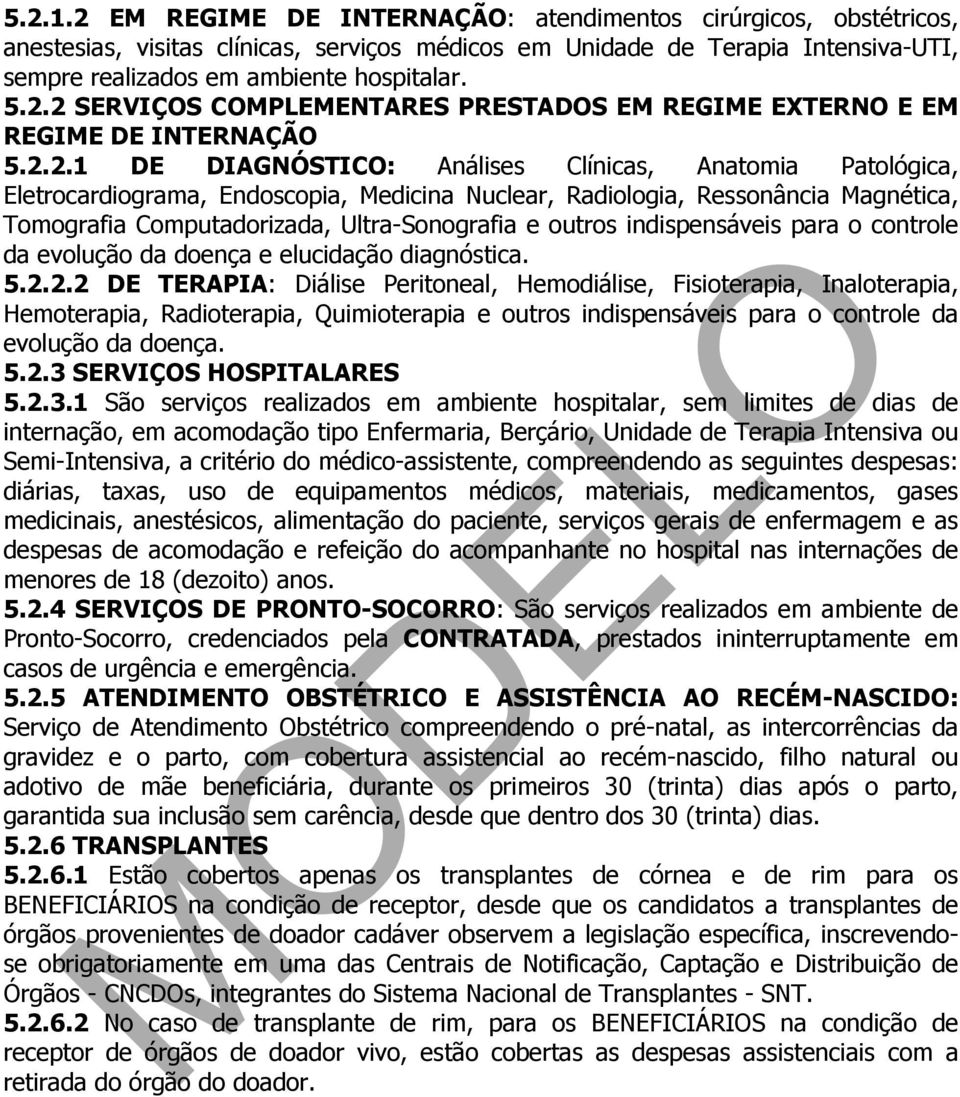 Radiologia, Ressonância Magnética, Tomografia Computadorizada, Ultra-Sonografia e outros indispensáveis para o controle da evolução da doença e elucidação diagnóstica. 5.2.