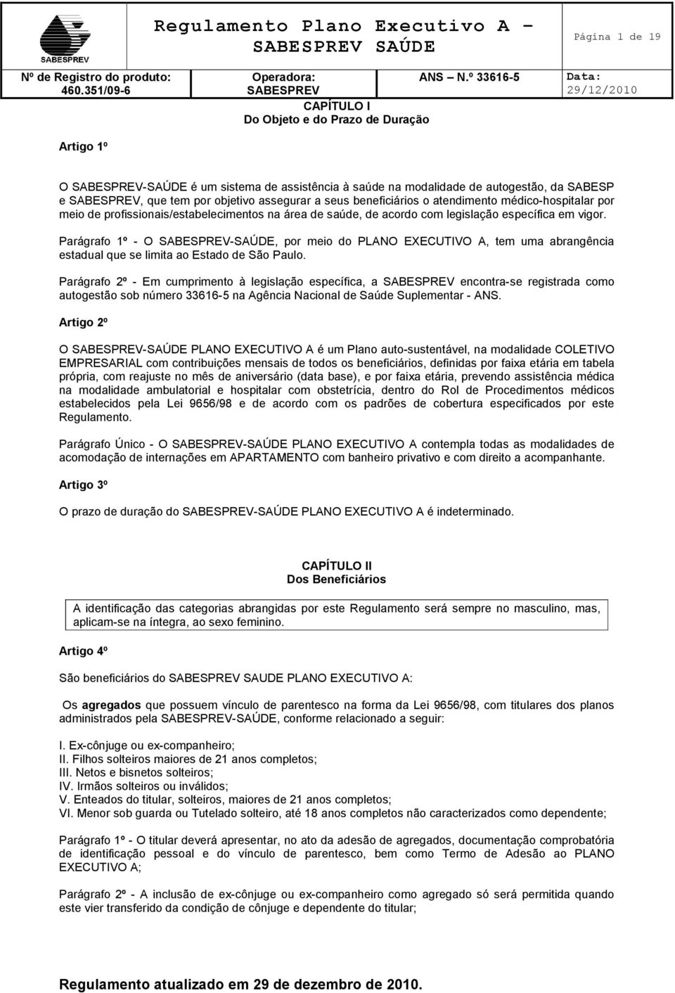 Parágrafo 1º - O -SAÚDE, por meio do PLANO EXECUTIVO A, tem uma abrangência estadual que se limita ao Estado de São Paulo.