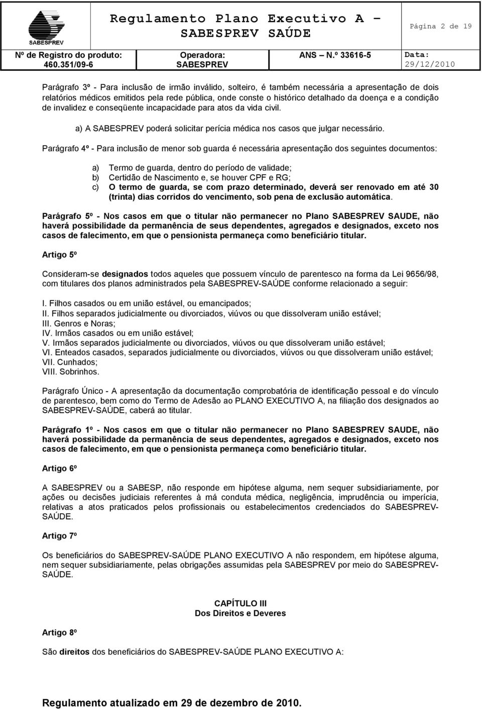 Parágrafo 4º - Para inclusão de menor sob guarda é necessária apresentação dos seguintes documentos: a) Termo de guarda, dentro do período de validade; b) Certidão de Nascimento e, se houver CPF e