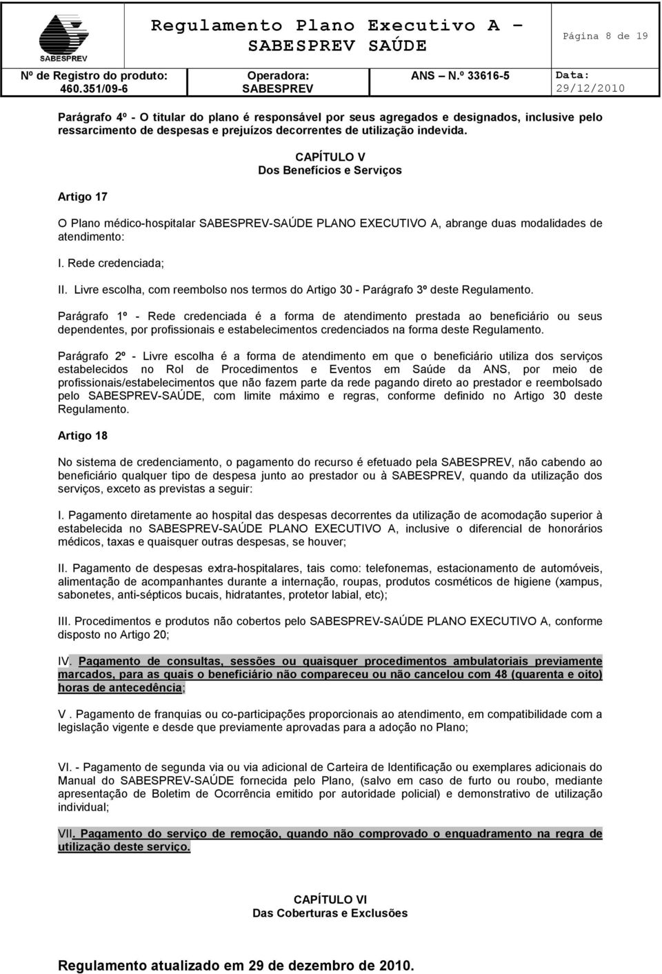 Livre escolha, com reembolso nos termos do Artigo 30 - Parágrafo 3º deste Regulamento.