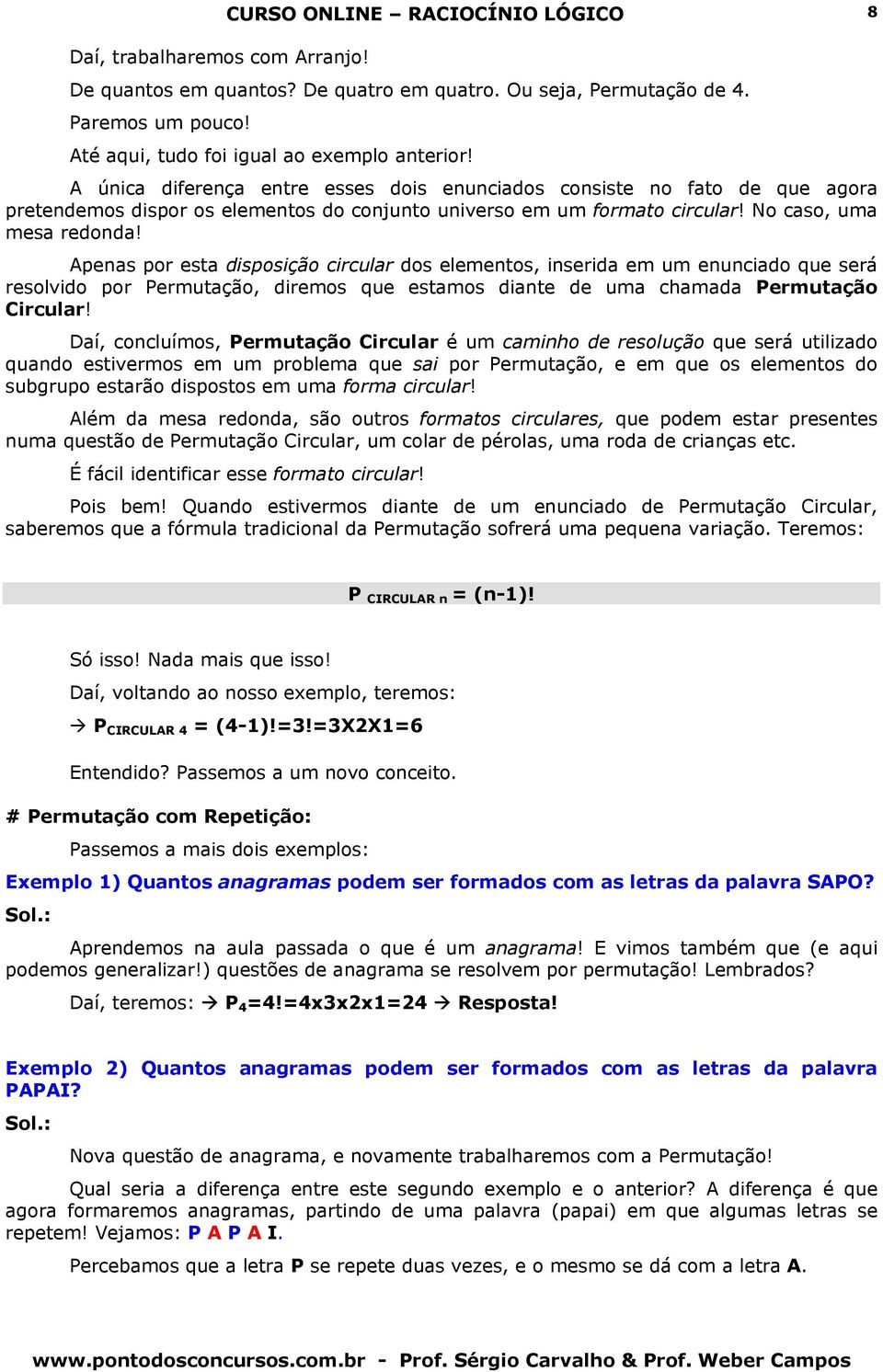 Apenas por esta disposição circular dos elementos, inserida em um enunciado que será resolvido por Permutação, diremos que estamos diante de uma chamada Permutação Circular!