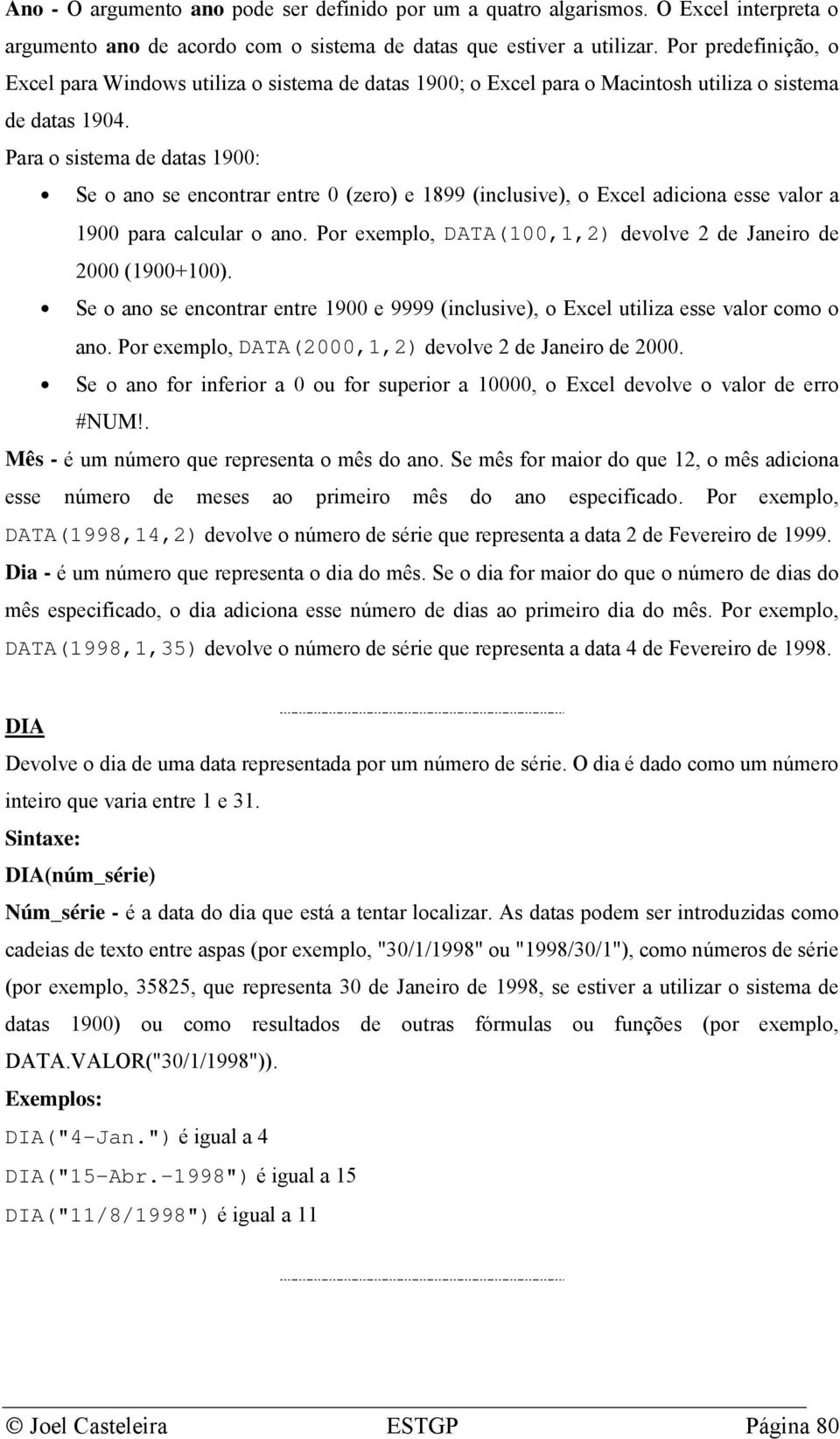 Para o sistema de datas 1900: Se o ano se encontrar entre 0 (zero) e 1899 (inclusive), o Excel adiciona esse valor a 1900 para calcular o ano.