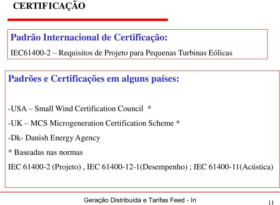 MCS Microgeneration Certification Scheme * -Dk- Danish Energy Agency * Baseadas nas normas IEC 61400-2