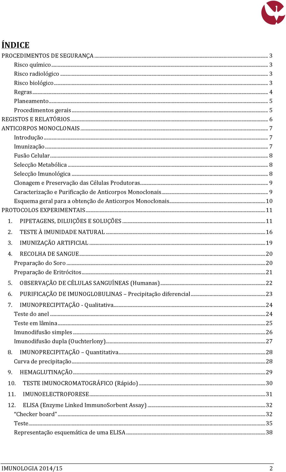 .. 9 Caracterização e Purificação de Anticorpos Monoclonais... 9 Esquema geral para a obtenção de Anticorpos Monoclonais... 10 PROTOCOLOS EXPERIMENTAIS... 11 1. PIPETAGENS, DILUIÇÕES E SOLUÇÕES... 11 2.