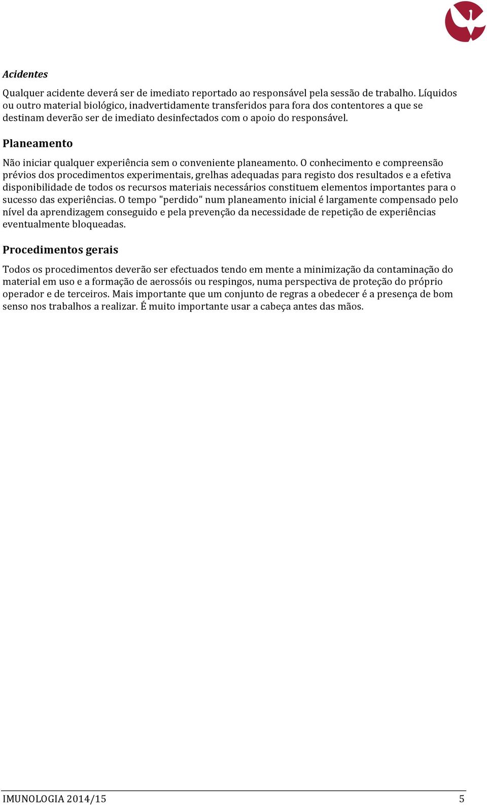 Planeamento Não iniciar qualquer experiência sem o conveniente planeamento.