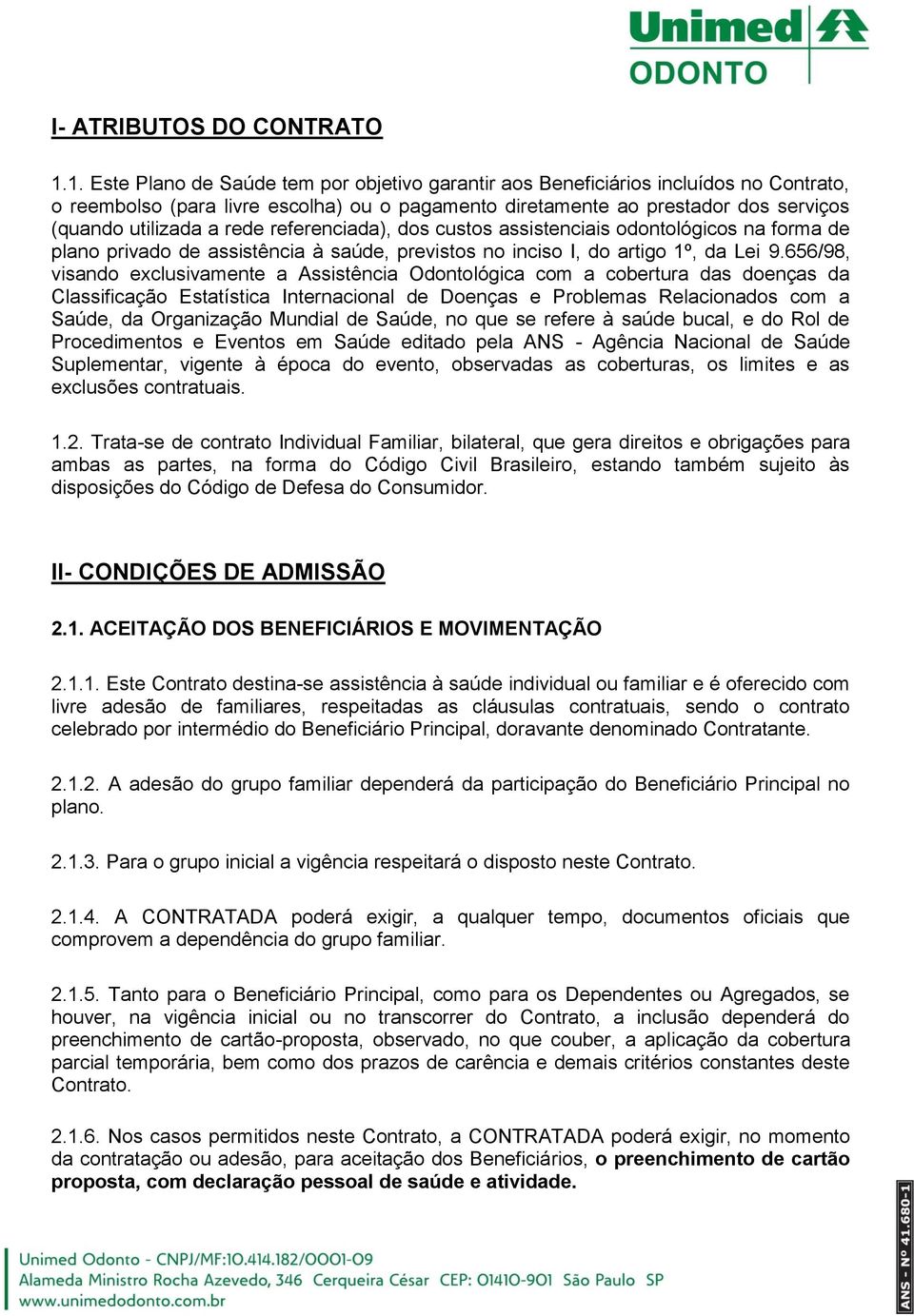 rede referenciada), dos custos assistenciais odontológicos na forma de plano privado de assistência à saúde, previstos no inciso I, do artigo 1º, da Lei 9.