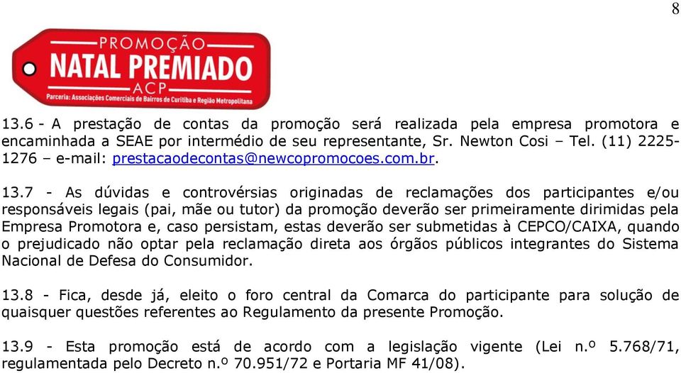 7 - As dúvidas e controvérsias originadas de reclamações dos participantes e/ou responsáveis legais (pai, mãe ou tutor) da promoção deverão ser primeiramente dirimidas pela Empresa Promotora e, caso