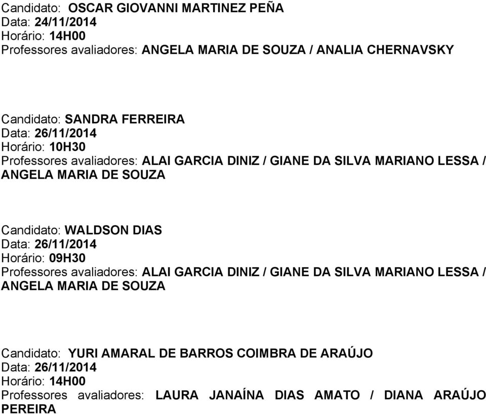 Candidato: WALDSON DIAS Horário: 09H30 Professores avaliadores: ALAI GARCIA DINIZ / GIANE DA SILVA MARIANO LESSA / ANGELA MARIA DE