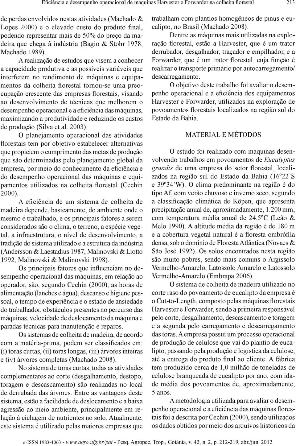 A realização de estudos que visem a conhecer a capacidade produtiva e as possíveis variáveis que interferem no rendimento de máquinas e equipamentos da colheita florestal tornou-se uma preocupação