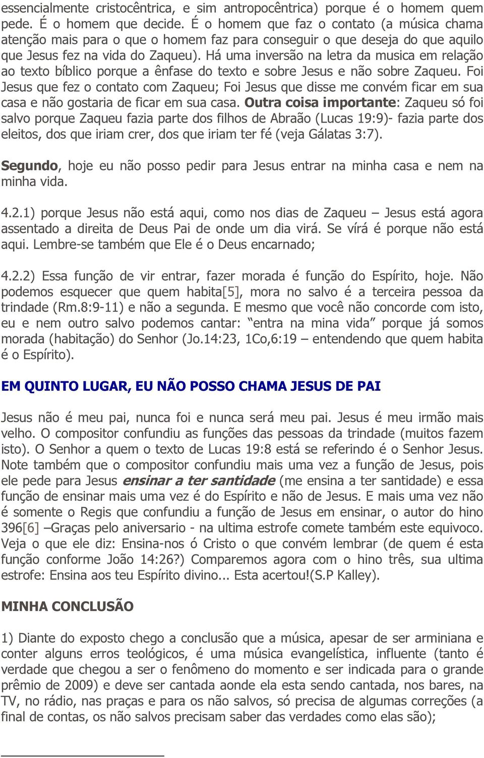 Há uma inversão na letra da musica em relação ao texto bíblico porque a ênfase do texto e sobre Jesus e não sobre Zaqueu.