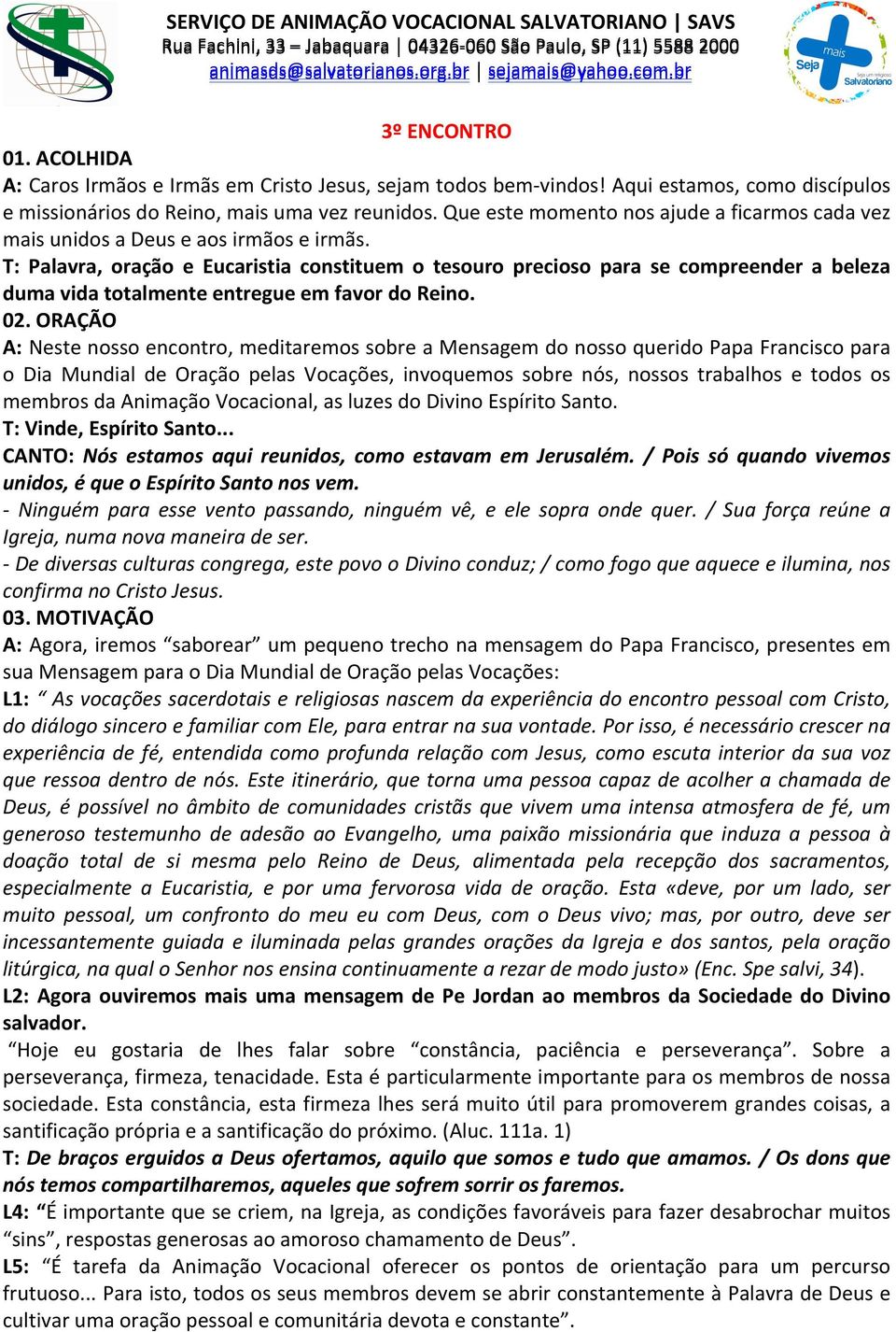 T: Palavra, oração e Eucaristia constituem o tesouro precioso para se compreender a beleza duma vida totalmente entregue em favor do Reino. 02.