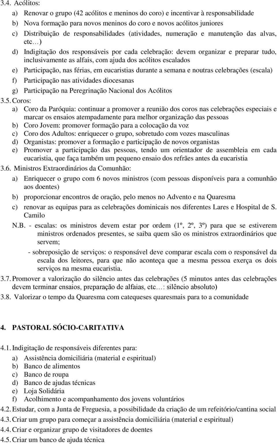 acólitos escalados e) Participação, nas férias, em eucaristias durante a semana e noutras celebrações (escala) f) Participação nas atividades diocesanas g) Participação na Peregrinação Nacional dos