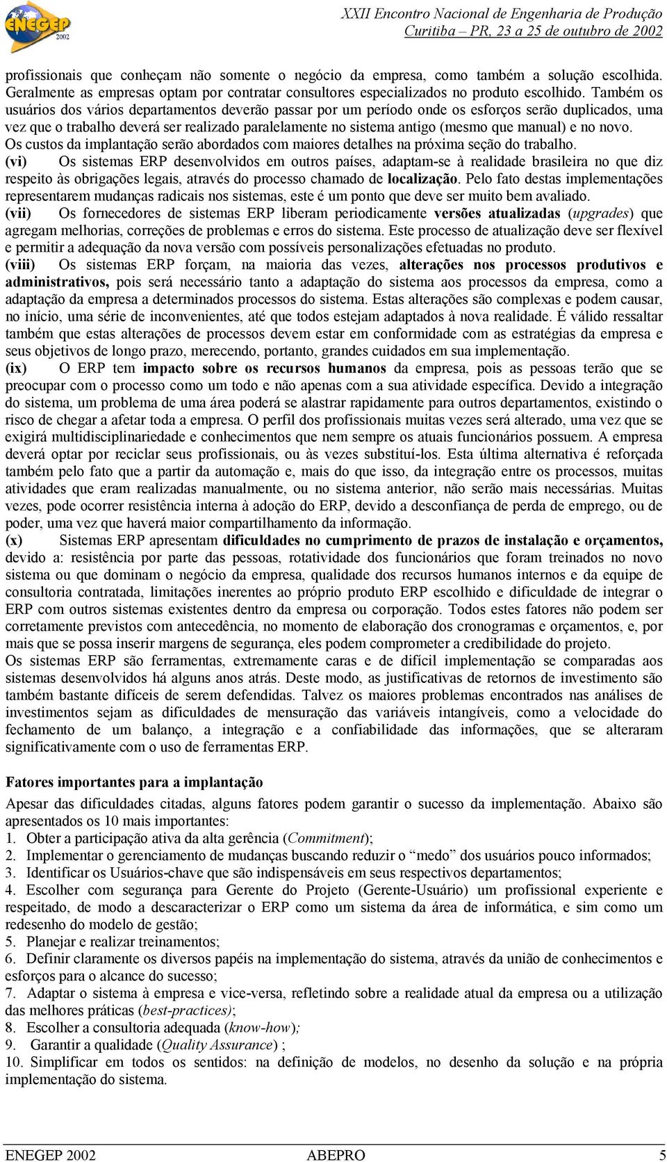 manual) e no novo. Os custos da implantação serão abordados com maiores detalhes na próxima seção do trabalho.