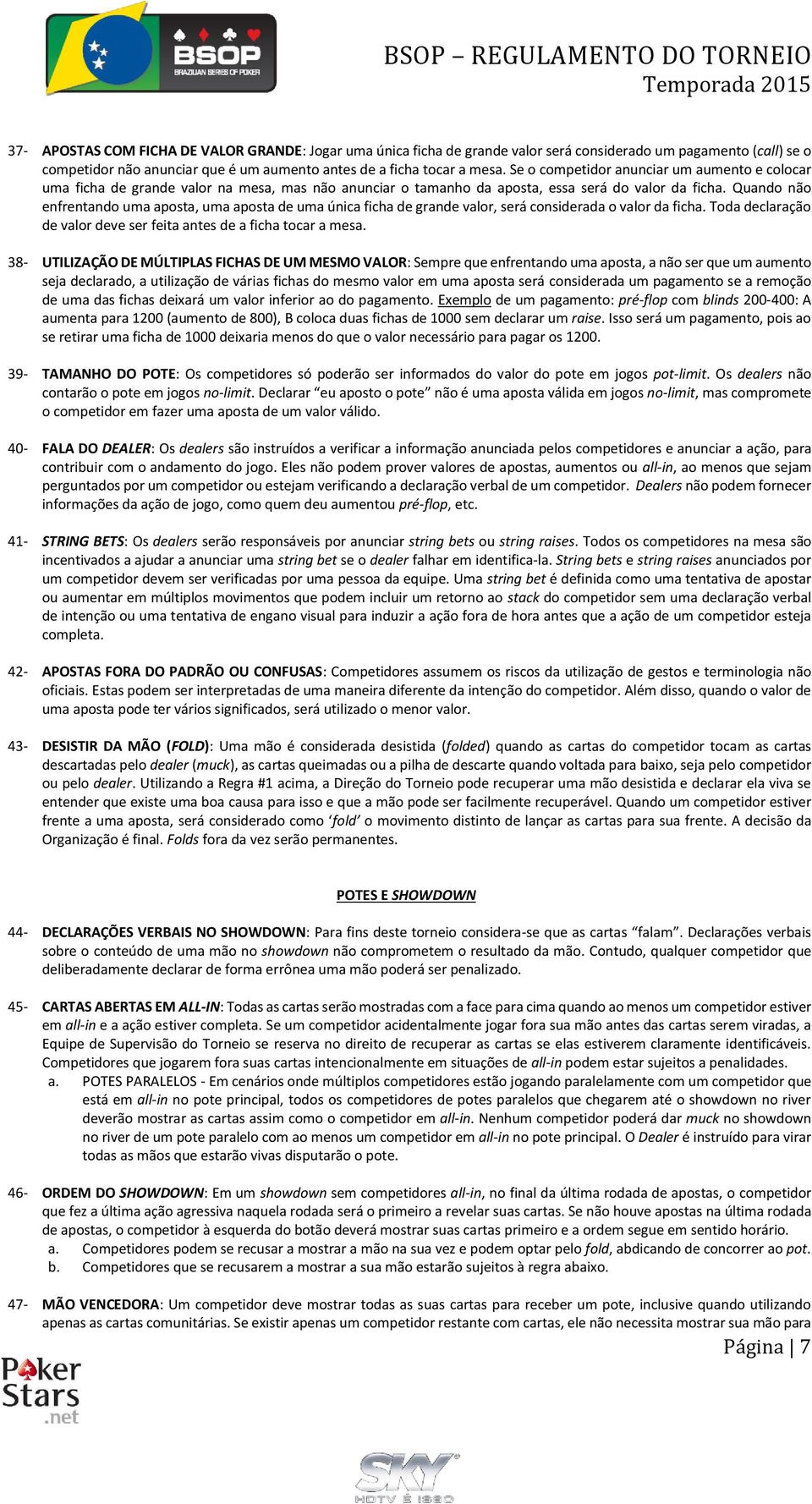 Quando não enfrentando uma aposta, uma aposta de uma única ficha de grande valor, será considerada o valor da ficha. Toda declaração de valor deve ser feita antes de a ficha tocar a mesa.