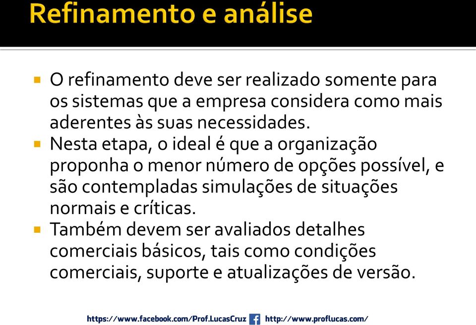 Nesta etapa, o ideal é que a organização proponha o menor número de opções possível, e são