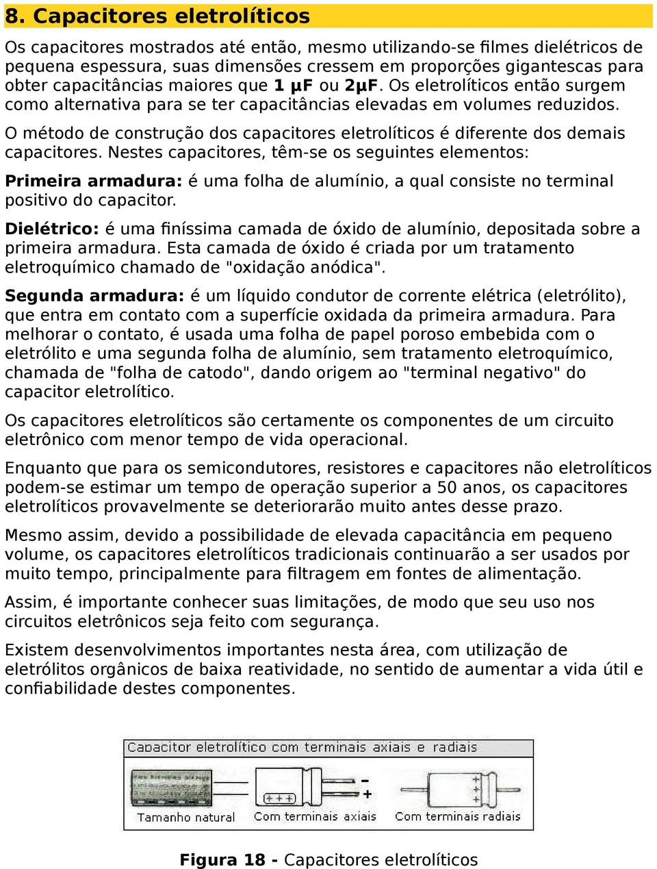 O método de construção dos capacitores eletrolíticos é diferente dos demais capacitores.