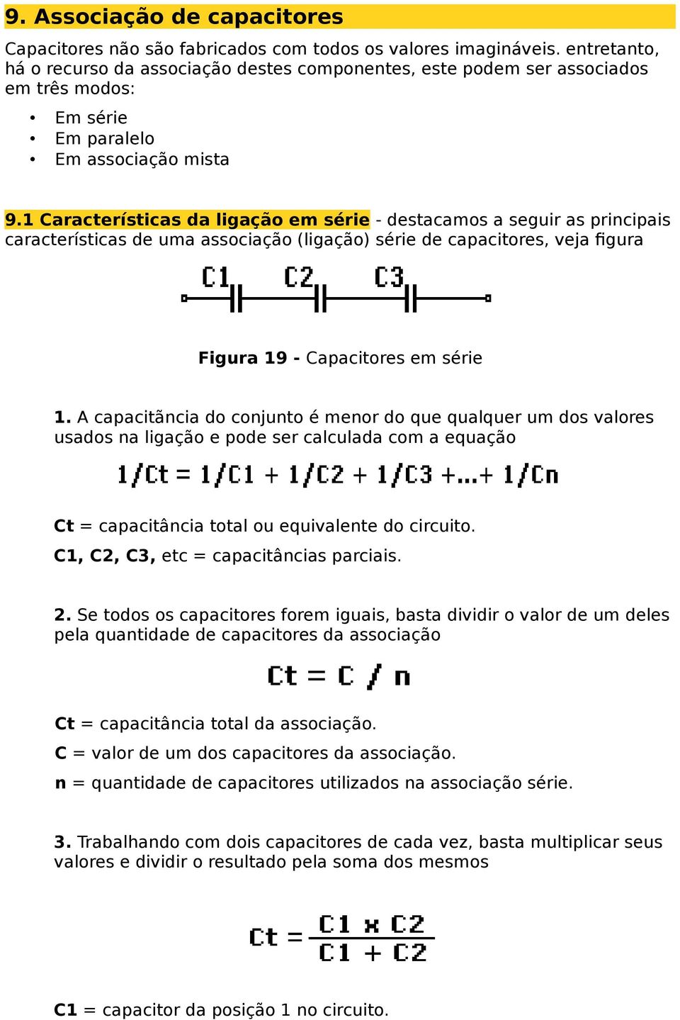 1 Características da ligação em série - destacamos a seguir as principais características de uma associação (ligação) série de capacitores, veja figura Figura 19 - Capacitores em série 1.