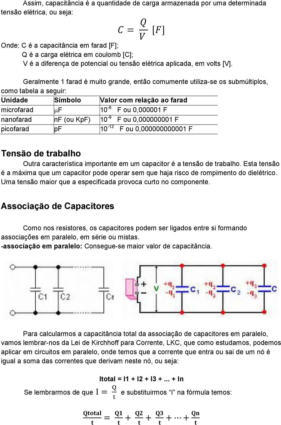 Geralmente 1 farad é muito grande, então comumente utiliza-se os submúltiplos, como tabela a seguir: Unidade Símbolo Valor com relação ao farad microfarad µf 10-6 F ou 0,000001 F nanofarad nf (ou