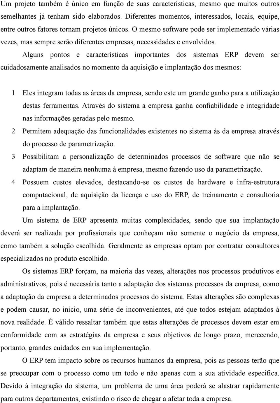 O mesmo software pode ser implementado várias vezes, mas sempre serão diferentes empresas, necessidades e envolvidos.