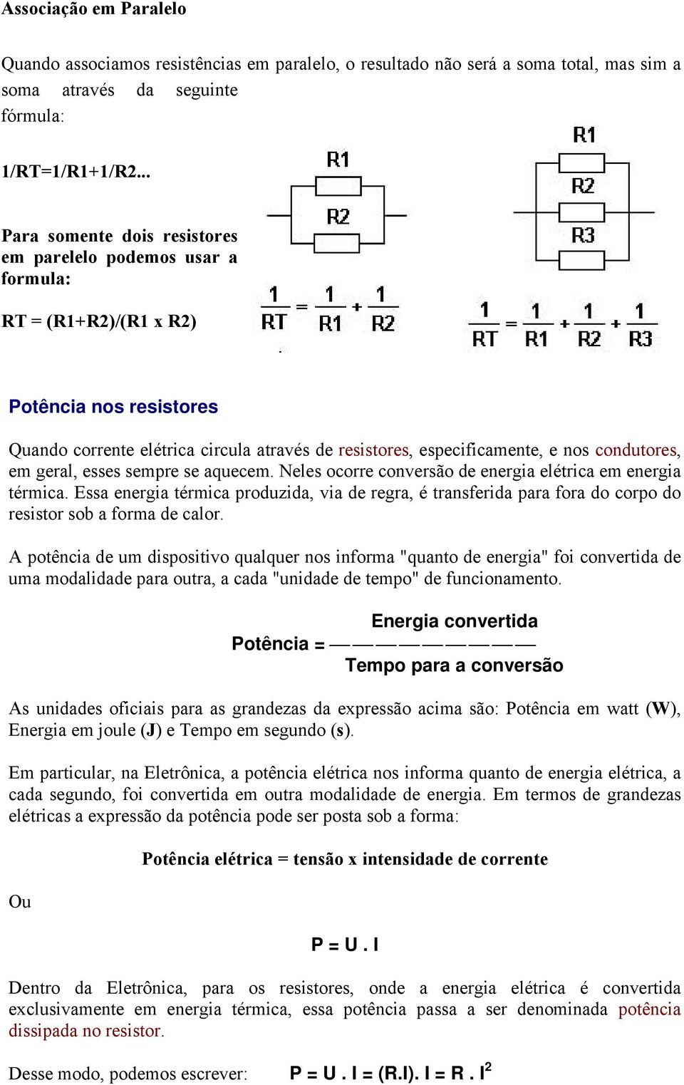 condutores, em geral, esses sempre se aquecem. Neles ocorre conversão de energia elétrica em energia térmica.