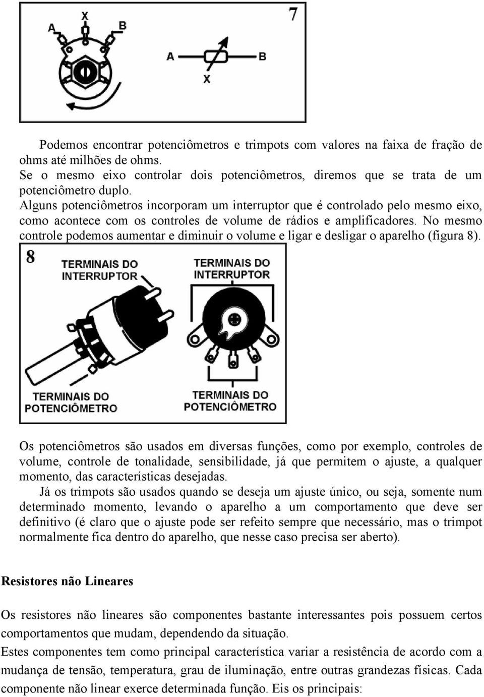 No mesmo controle podemos aumentar e diminuir o volume e ligar e desligar o aparelho (figura 8).