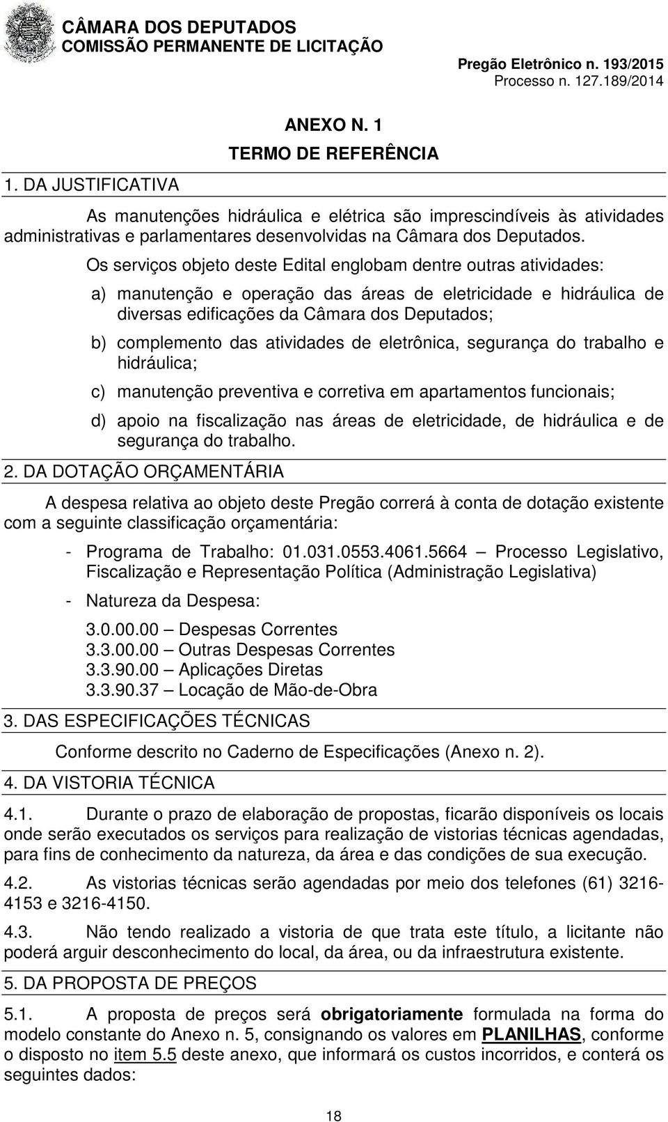 atividades de eletrônica, segurança do trabalho e hidráulica; c) manutenção preventiva e corretiva em apartamentos funcionais; d) apoio na fiscalização nas áreas de eletricidade, de hidráulica e de