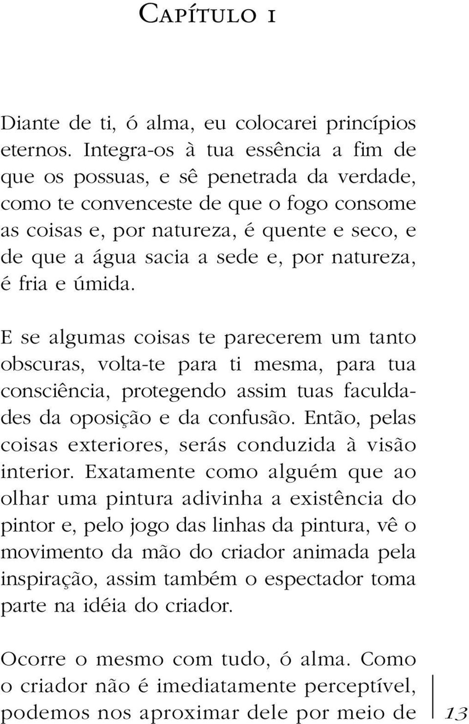 natureza, é fria e úmida. E se algumas coisas te parecerem um tanto obscuras, volta-te para ti mesma, para tua consciência, protegendo assim tuas faculdades da oposição e da confusão.