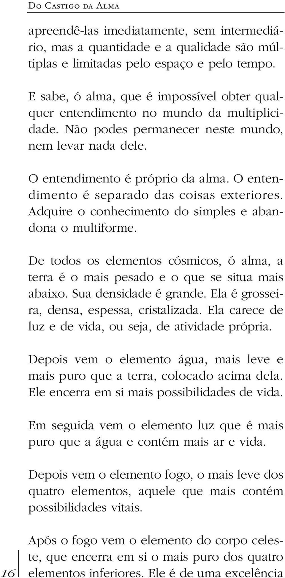 O entendimento é separado das coisas exteriores. Adquire o conhecimento do simples e abandona o multiforme.