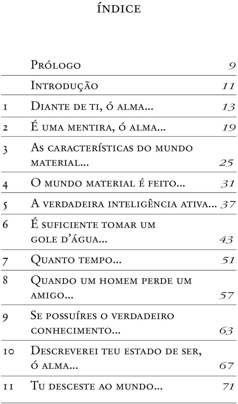 .. 31 5 A verdadeira inteligência ativa... 37 6 É suficiente tomar um gole d água... 43 7 Quanto tempo.