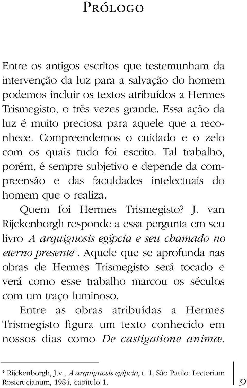 Tal trabalho, porém, é sempre subjetivo e depende da compreensão e das faculdades intelectuais do homem que o realiza. Quem foi Hermes Trismegisto? J.