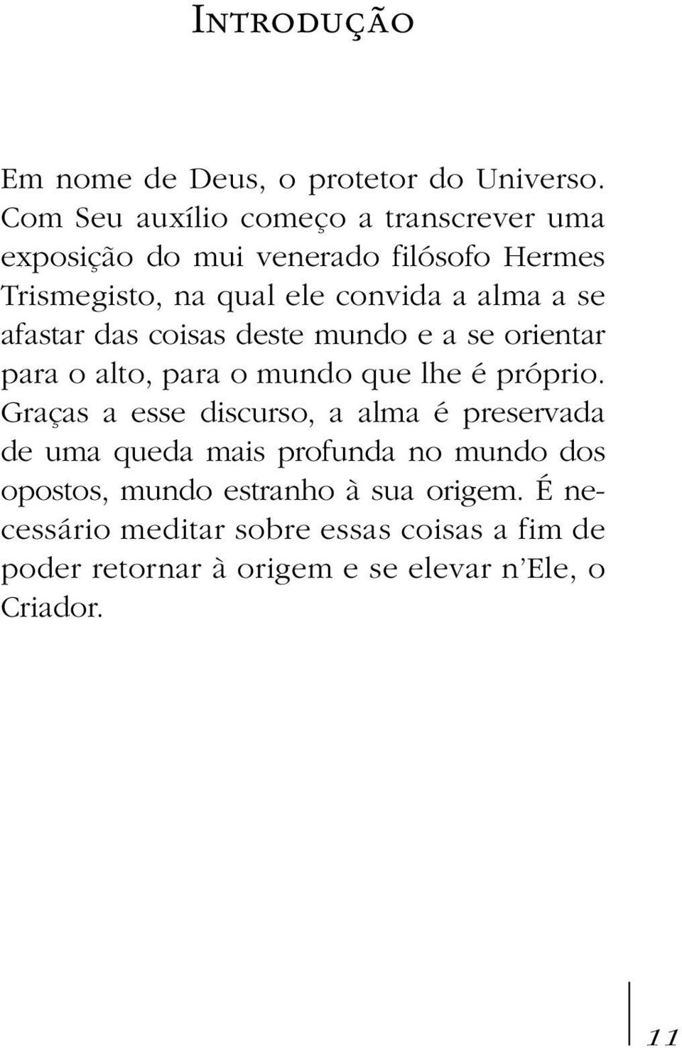 se afastar das coisas deste mundo e a se orientar para o alto, para o mundo que lhe é próprio.