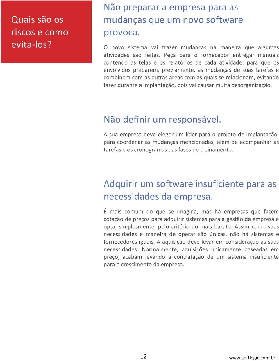 com as quais se relacionam, evitando fazer durante a implantação, pois vai causar muita desorganização. Não definir um responsável.