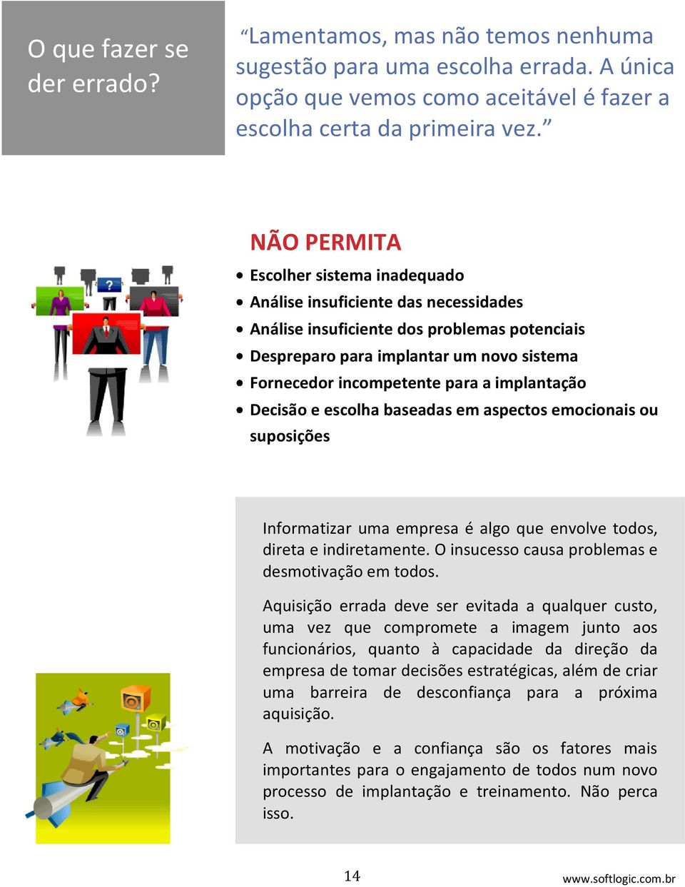 implantação Decisão e escolha baseadas em aspectos emocionais ou suposições Informatizar uma empresa é algo que envolve todos, direta e indiretamente.