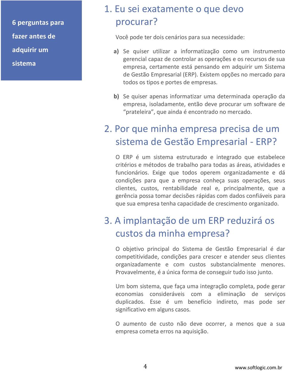 pensando em adquirir um Sistema de Gestão Empresarial (ERP). Existem opções no mercado para todos os tipos e portes de empresas.