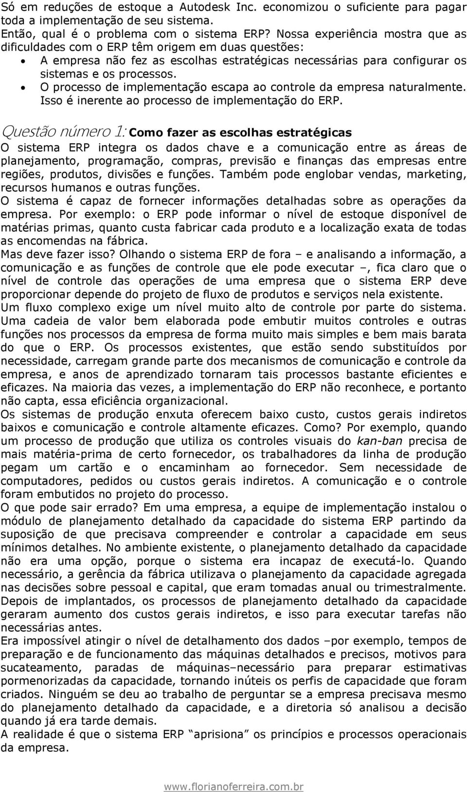 O processo de implementação escapa ao controle da empresa naturalmente. Isso é inerente ao processo de implementação do ERP.