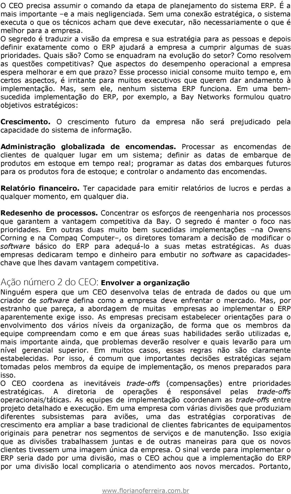 O segredo é traduzir a visão da empresa e sua estratégia para as pessoas e depois definir exatamente como o ERP ajudará a empresa a cumprir algumas de suas prioridades. Quais são?