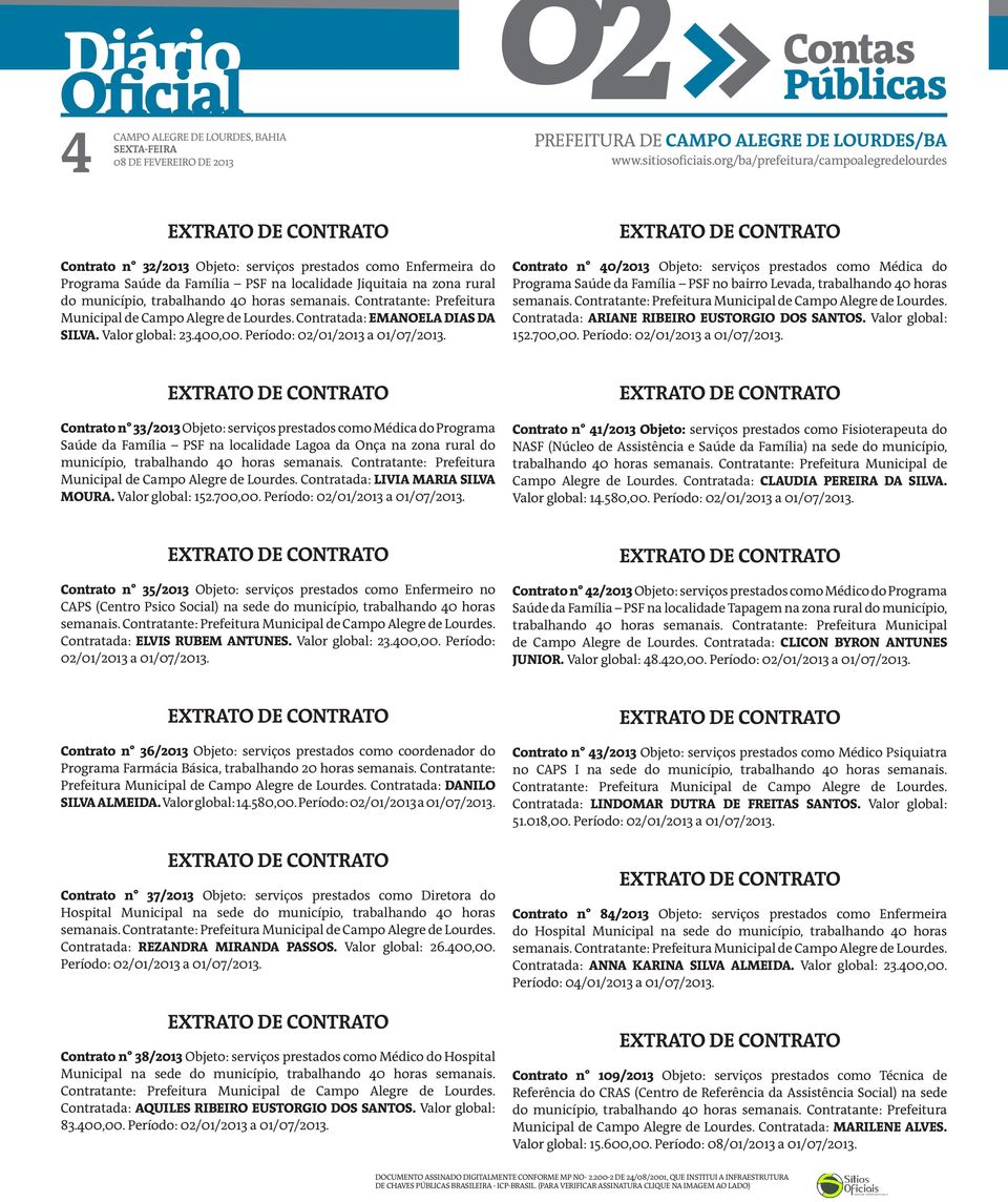 Período: Contrato n 40/2013 Objeto: serviços prestados como Médica do Programa Saúde da Família PSF no bairro Levada, trabalhando 40 horas Contratada: ARIANE RIBEIRO EUSTORGIO DOS SANTOS.