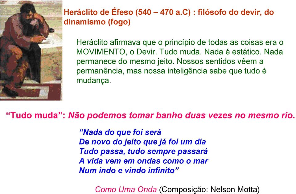 Nada é estático. Nada permanece do mesmo jeito. Nossos sentidos vêem a permanência, mas nossa inteligência sabe que tudo é mudança.