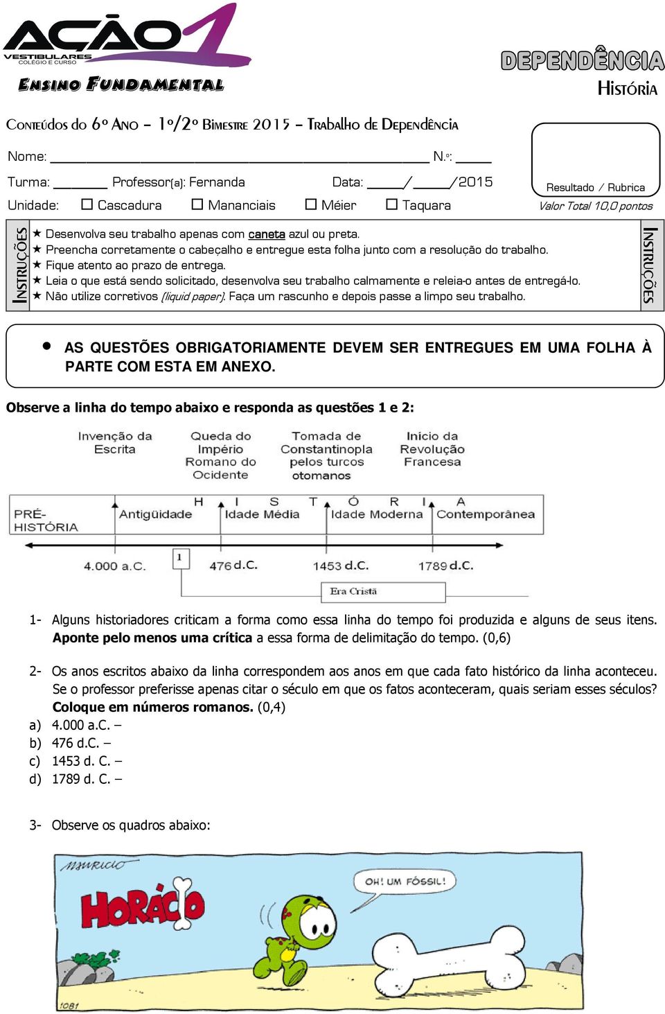 azul ou preta. Preencha corretamente o cabeçalho e entregue esta folha junto com a resolução do trabalho. Fique atento ao prazo de entrega.