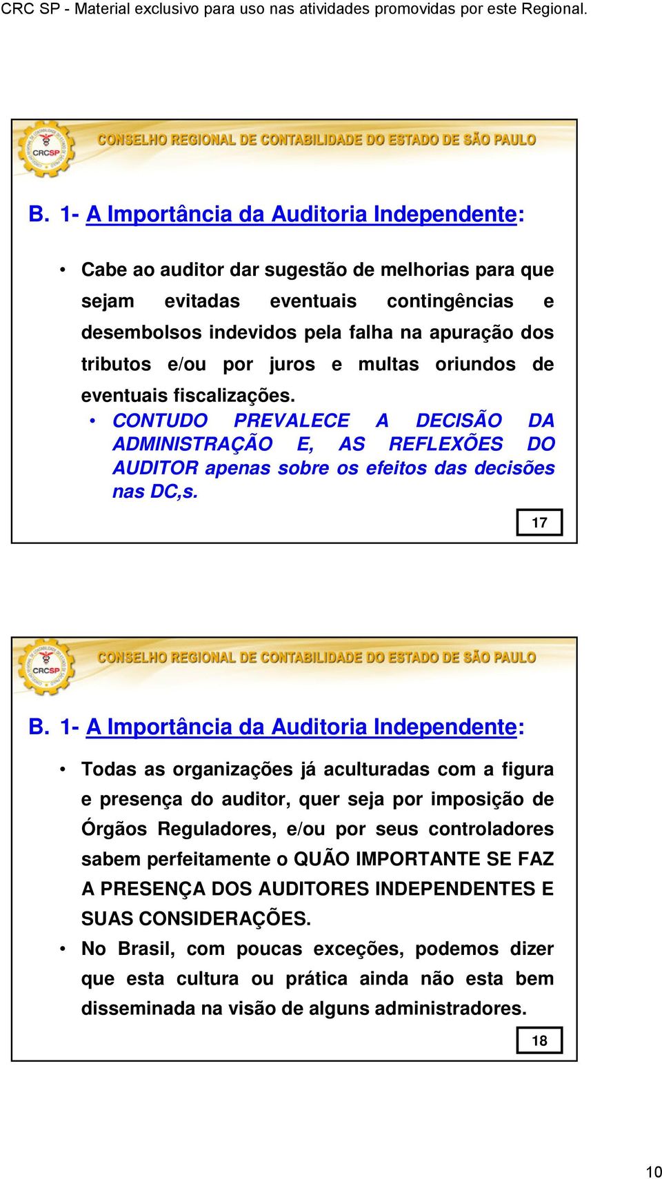 1- A Importância da Auditoria Independente: Todas as organizações já aculturadas com a figura e presença do auditor, quer seja por imposição de Órgãos Reguladores, e/ou por seus controladores sabem