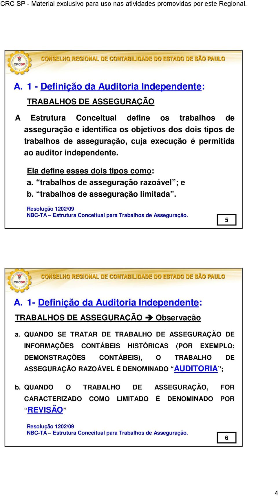 Resolução 1202/09 NBC-TA Estrutura Conceitual para Trabalhos de Asseguração. 5 A. 1- Definição da Auditoria Independente: TRABALHOS DE ASSEGURAÇÃO Observação a.