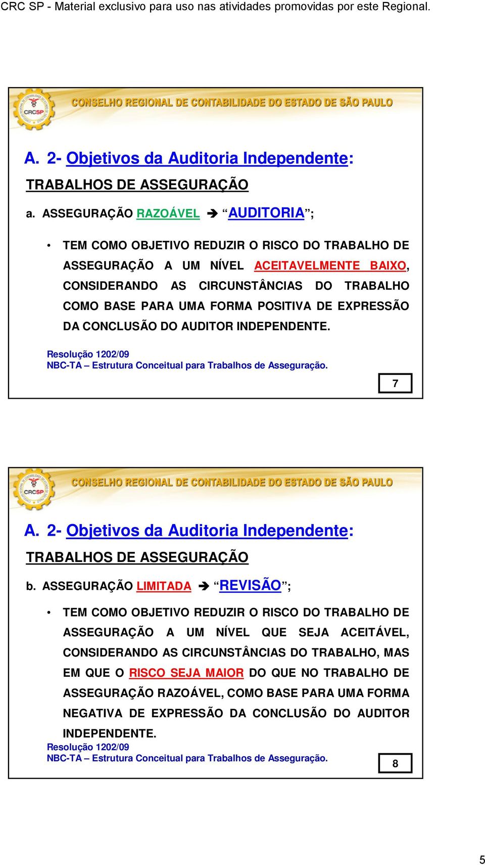 POSITIVA DE EXPRESSÃO DA CONCLUSÃO DO AUDITOR INDEPENDENTE. Resolução 1202/09 NBC-TA Estrutura Conceitual para Trabalhos de Asseguração. 7 A.