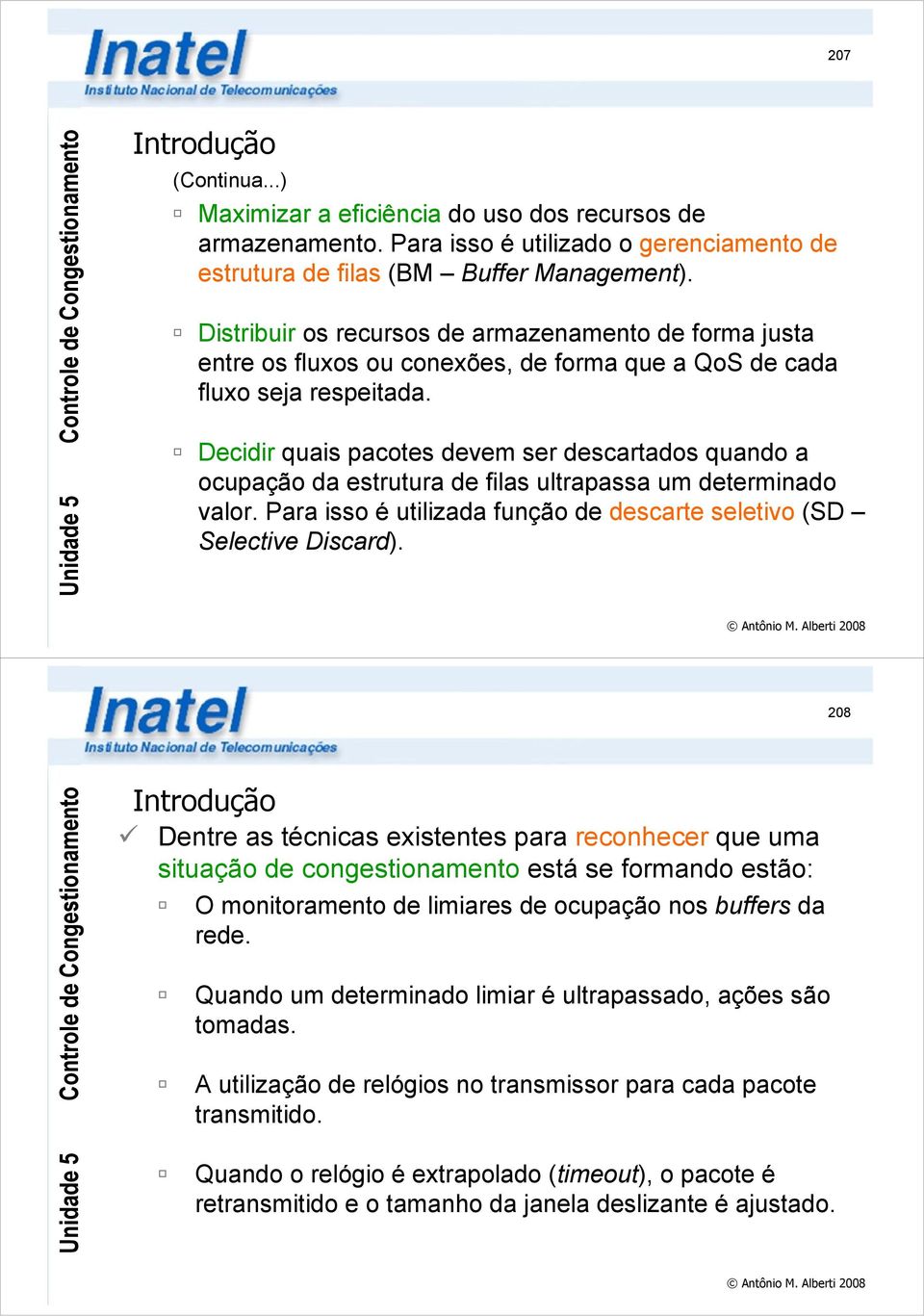 Decidir quais pacotes devem ser descartados quando a ocupação da estrutura de filas ultrapassa um determinado valor. Para isso é utilizada função de descarte seletivo (SD Selective Discard).