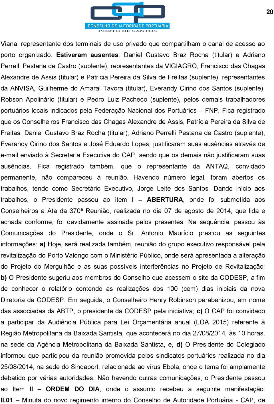 Pereira da Silva de Freitas (suplente), representantes da ANVISA, Guilherme do Amaral Tavora (titular), Everandy Cirino dos Santos (suplente), Robson Apolinário (titular) e Pedro Luiz Pacheco