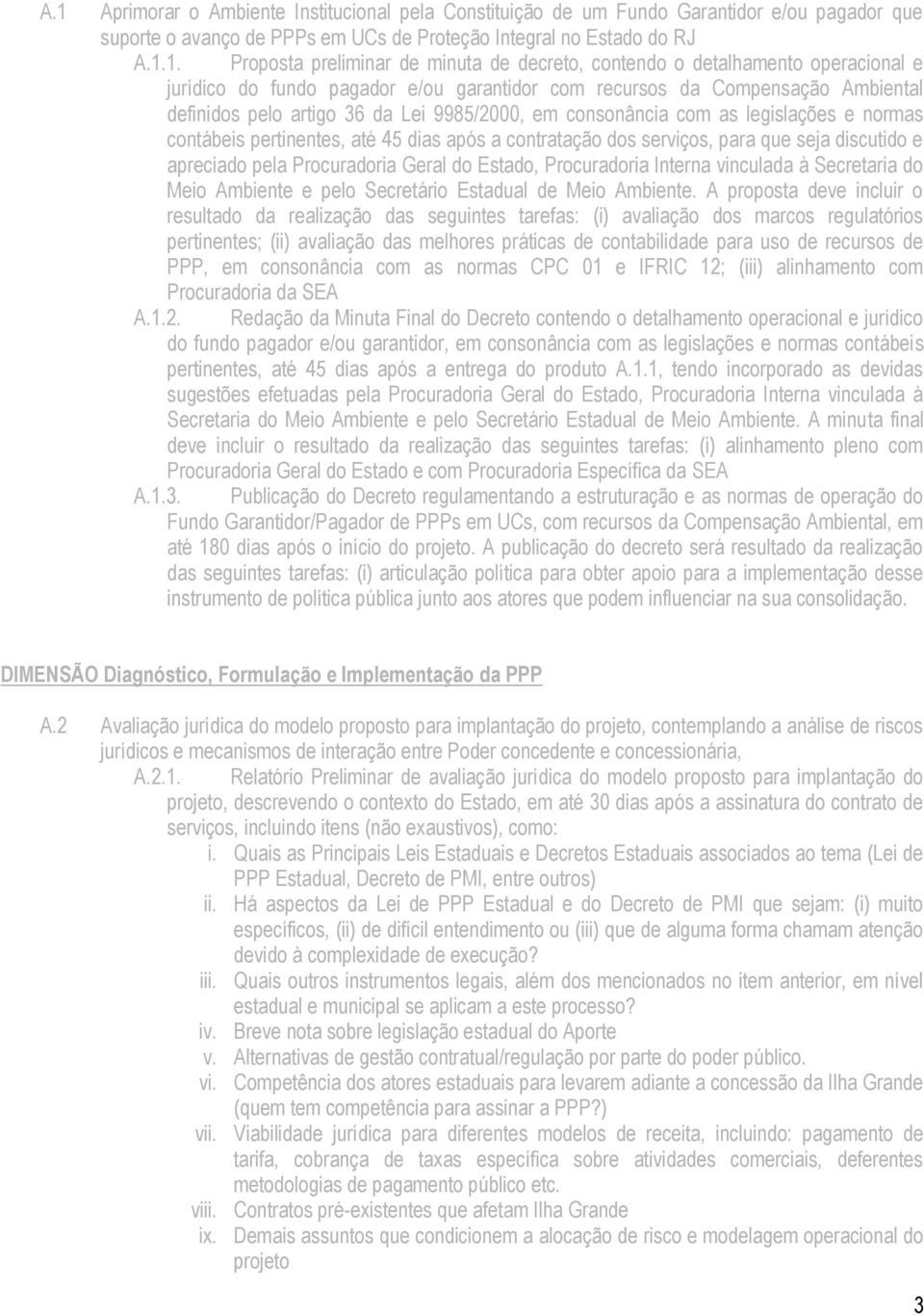 as legislações e normas contábeis pertinentes, até 45 dias após a contratação dos serviços, para que seja discutido e apreciado pela Procuradoria Geral do Estado, Procuradoria Interna vinculada à