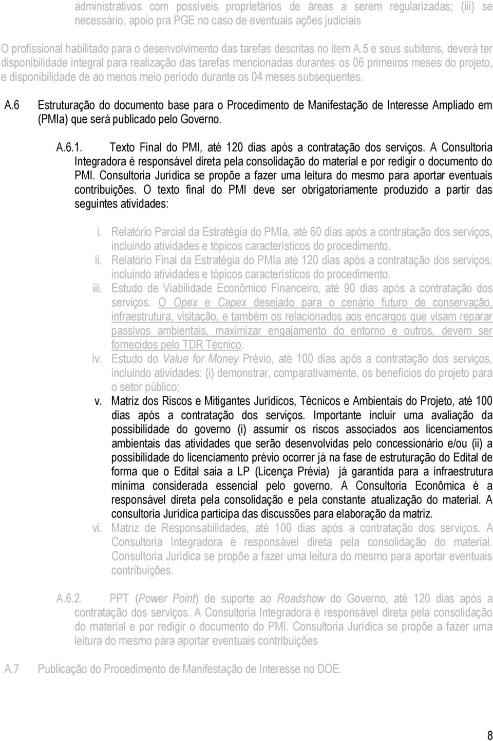 5 e seus subitens, deverá ter disponibilidade integral para realização das tarefas mencionadas durantes os 06 primeiros meses do projeto, e disponibilidade de ao menos meio período durante os 04