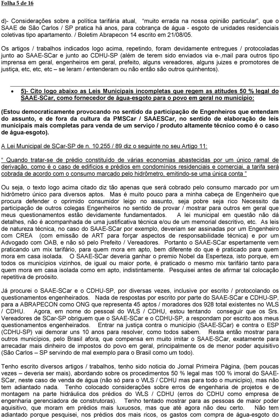 Os artigos / trabalhos indicados logo acima, repetindo, foram devidamente entregues / protocoladas junto ao SAAE-SCar e junto ao CDHU-SP (além de terem sido enviados via e-,mail para outros tipo