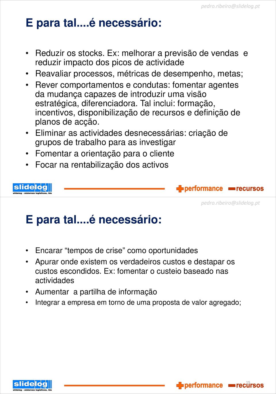 introduzir uma visão estratégica, diferenciadora. Tal inclui: formação, incentivos, disponibilização de recursos e definição de planos de acção.